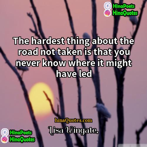 Lisa Wingate Quotes | The hardest thing about the road not